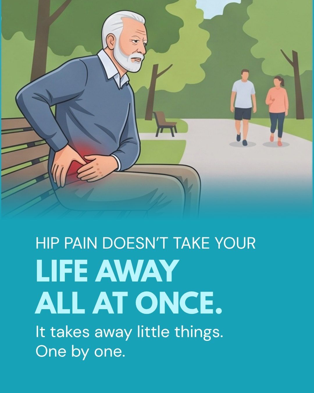 Graphic: Hip pain doesn't take your life away all at once. It takes away little things, one by one. An older man holds his hip on a park bench.